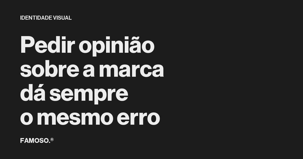 Capa do artigo com o texto 'Pedir opinião sobre a marca dá sempre o mesmo erro' em tipografia branca sobre fundo preto.