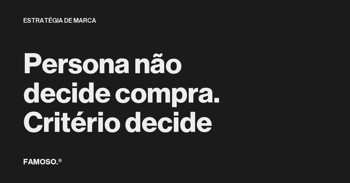 Capa do artigo com o texto 'Persona não decide compra. Critério decide' em tipografia branca sobre fundo preto.